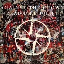 DEAD LIKE JULIET - AGAINST THE CROWN: CD